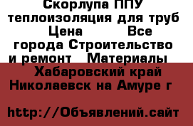 Скорлупа ППУ теплоизоляция для труб  › Цена ­ 233 - Все города Строительство и ремонт » Материалы   . Хабаровский край,Николаевск-на-Амуре г.